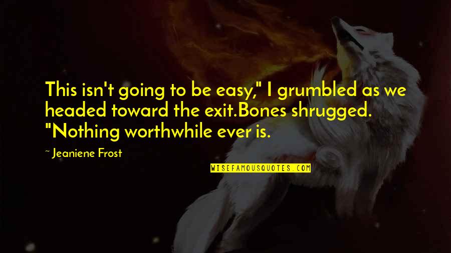 Nothing Worthwhile Is Easy Quotes By Jeaniene Frost: This isn't going to be easy," I grumbled