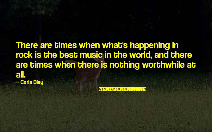Nothing Worthwhile Quotes By Carla Bley: There are times when what's happening in rock