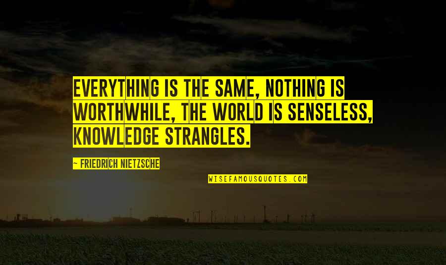 Nothing Worthwhile Quotes By Friedrich Nietzsche: Everything is the same, nothing is worthwhile, the