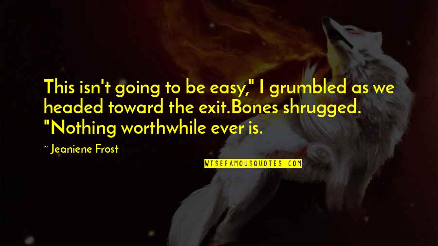 Nothing Worthwhile Quotes By Jeaniene Frost: This isn't going to be easy," I grumbled