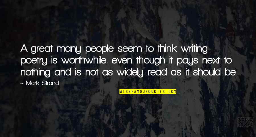 Nothing Worthwhile Quotes By Mark Strand: A great many people seem to think writing