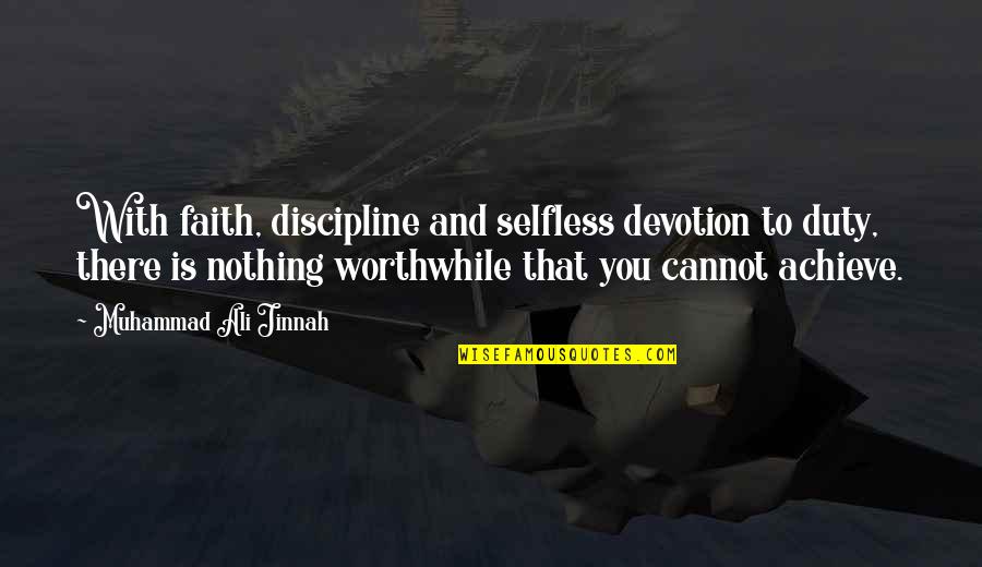 Nothing Worthwhile Quotes By Muhammad Ali Jinnah: With faith, discipline and selfless devotion to duty,