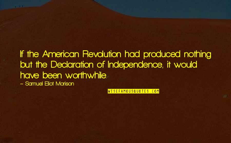 Nothing Worthwhile Quotes By Samuel Eliot Morison: If the American Revolution had produced nothing but