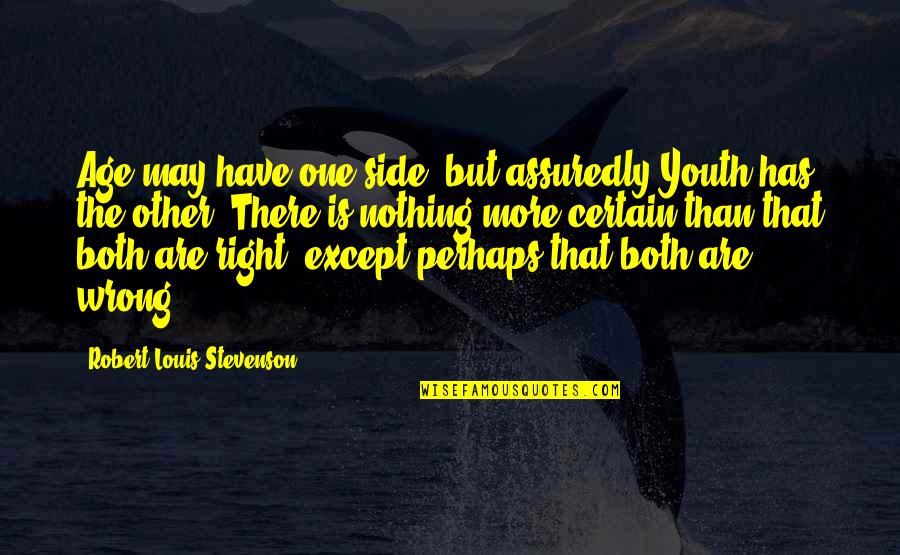 Nothing Wrong And Nothing Right Quotes By Robert Louis Stevenson: Age may have one side, but assuredly Youth Nothing Wrong And Nothing Right Quotes By Robert Louis Stevenson: Age may have one side, but assuredly Youth