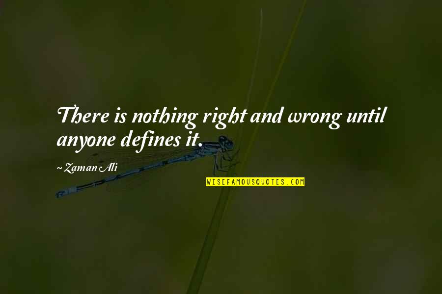 Nothing Wrong And Nothing Right Quotes By Zaman Ali: There is nothing right and wrong until anyone
