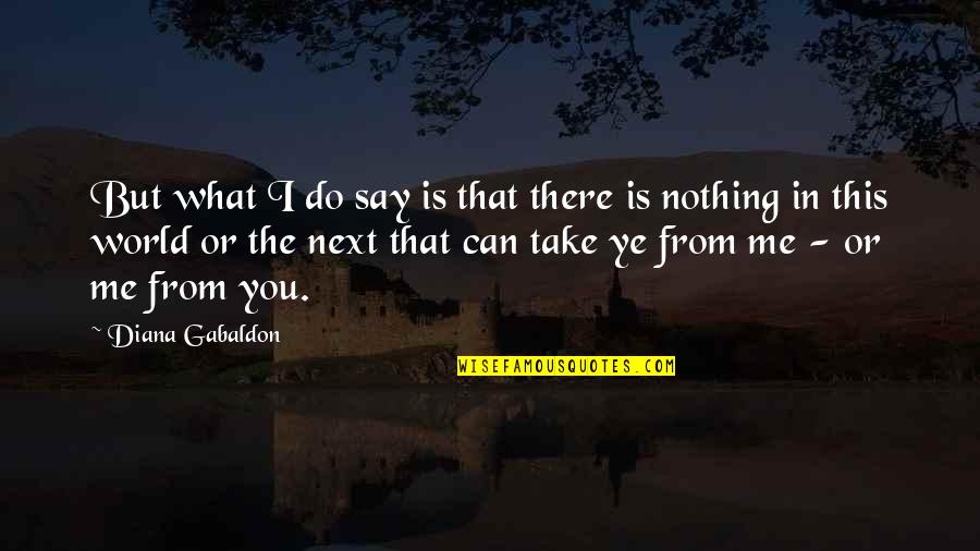 Nothing You Can Do Quotes By Diana Gabaldon: But what I do say is that there