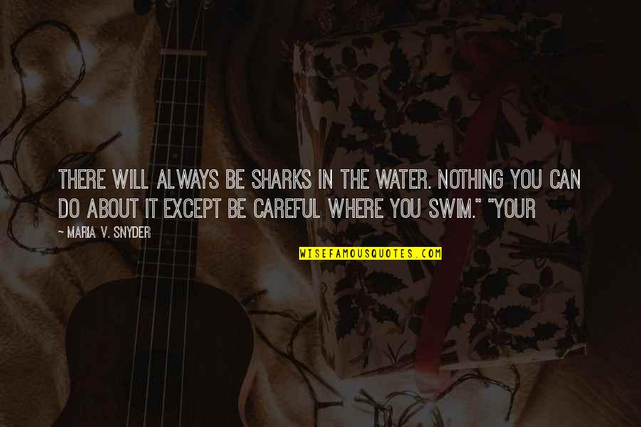 Nothing You Can Do Quotes By Maria V. Snyder: There will always be sharks in the water.