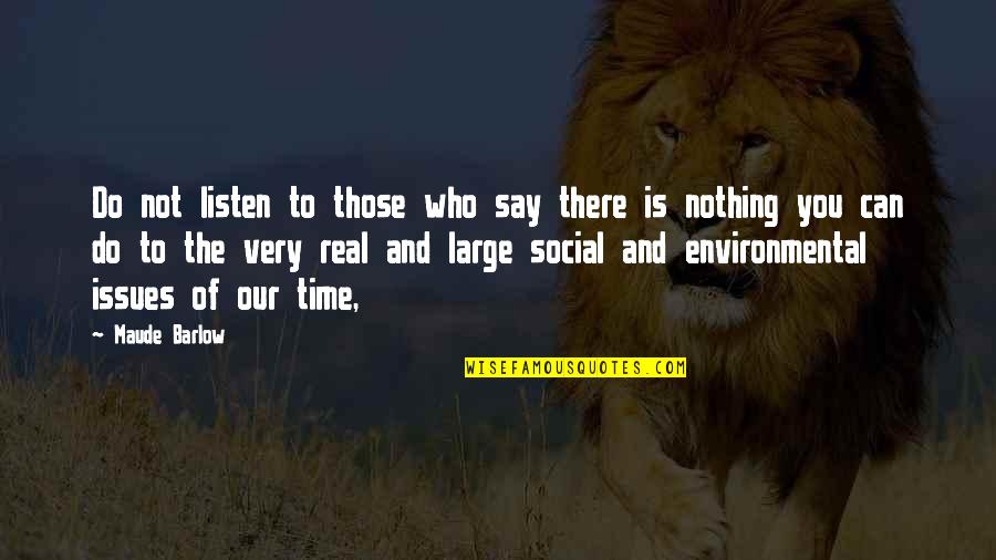 Nothing You Can Do Quotes By Maude Barlow: Do not listen to those who say there