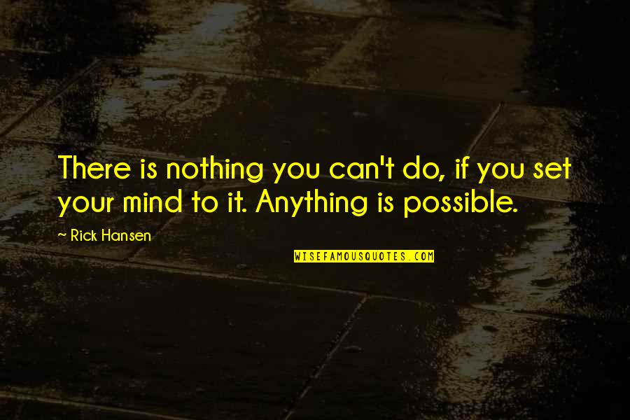 Nothing You Can Do Quotes By Rick Hansen: There is nothing you can't do, if you