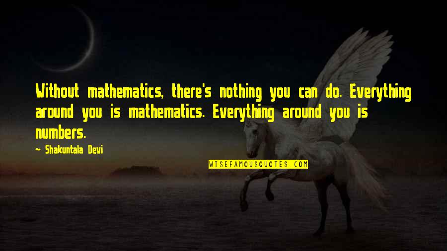 Nothing You Can Do Quotes By Shakuntala Devi: Without mathematics, there's nothing you can do. Everything