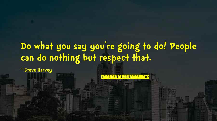 Nothing You Can Do Quotes By Steve Harvey: Do what you say you're going to do!