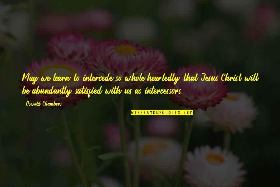 Nothingarians Quotes By Oswald Chambers: May we learn to intercede so whole-heartedly that Nothingarians Quotes By Oswald Chambers: May we learn to intercede so whole-heartedly that