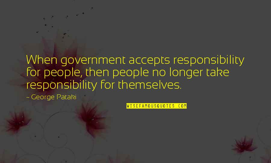 Nothingis Quotes By George Pataki: When government accepts responsibility for people, then people Nothingis Quotes By George Pataki: When government accepts responsibility for people, then people