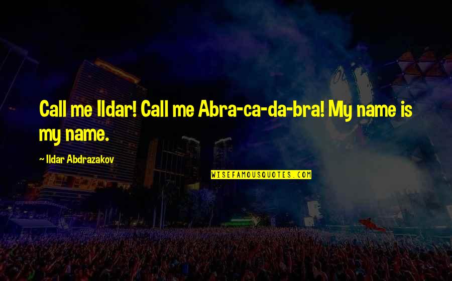 Nothingman Pearl Quotes By Ildar Abdrazakov: Call me Ildar! Call me Abra-ca-da-bra! My name Nothingman Pearl Quotes By Ildar Abdrazakov: Call me Ildar! Call me Abra-ca-da-bra! My name