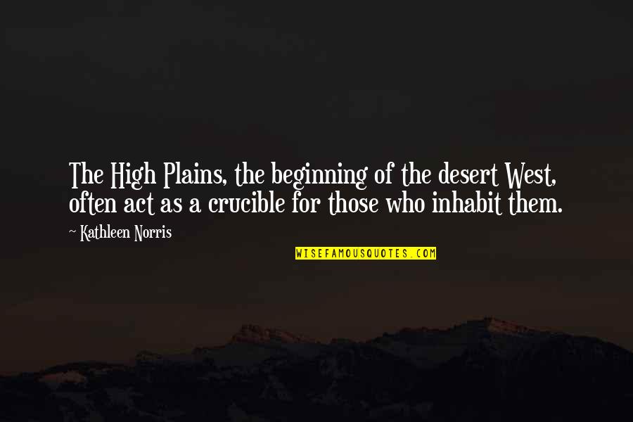 Nothingman Quotes By Kathleen Norris: The High Plains, the beginning of the desert Nothingman Quotes By Kathleen Norris: The High Plains, the beginning of the desert