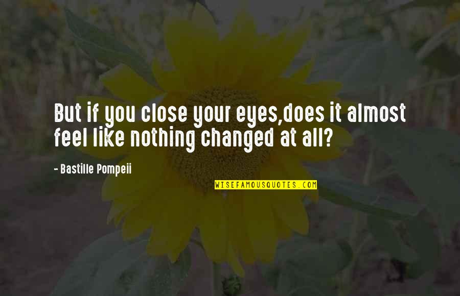 Nothing's Changed Quotes By Bastille Pompeii: But if you close your eyes,does it almost