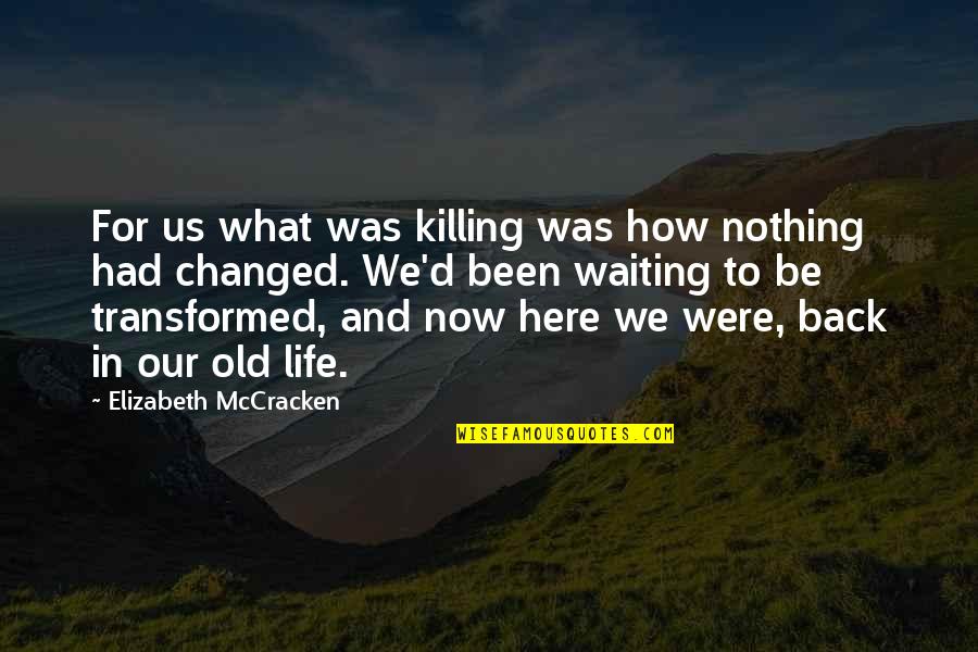 Nothing's Changed Quotes By Elizabeth McCracken: For us what was killing was how nothing