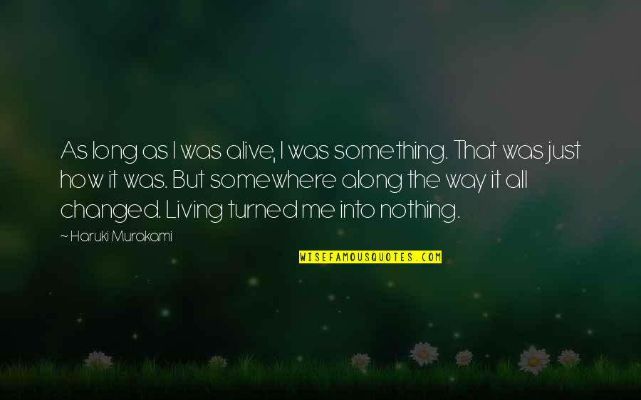 Nothing's Changed Quotes By Haruki Murakami: As long as I was alive, I was