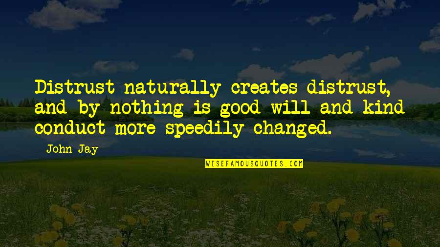 Nothing's Changed Quotes By John Jay: Distrust naturally creates distrust, and by nothing is