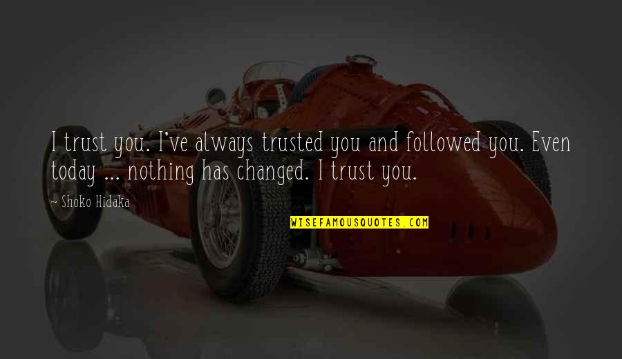 Nothing's Changed Quotes By Shoko Hidaka: I trust you. I've always trusted you and