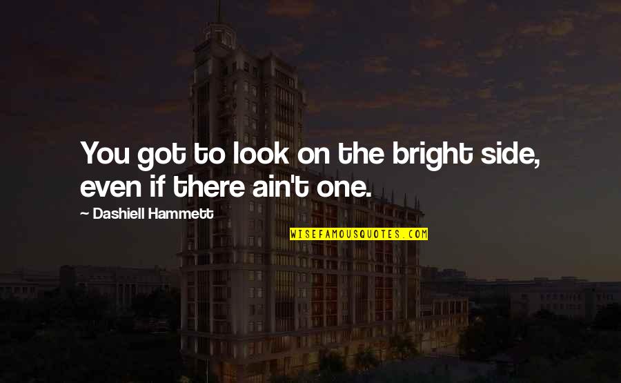 Nothing's Ever Good Enough Quotes By Dashiell Hammett: You got to look on the bright side,