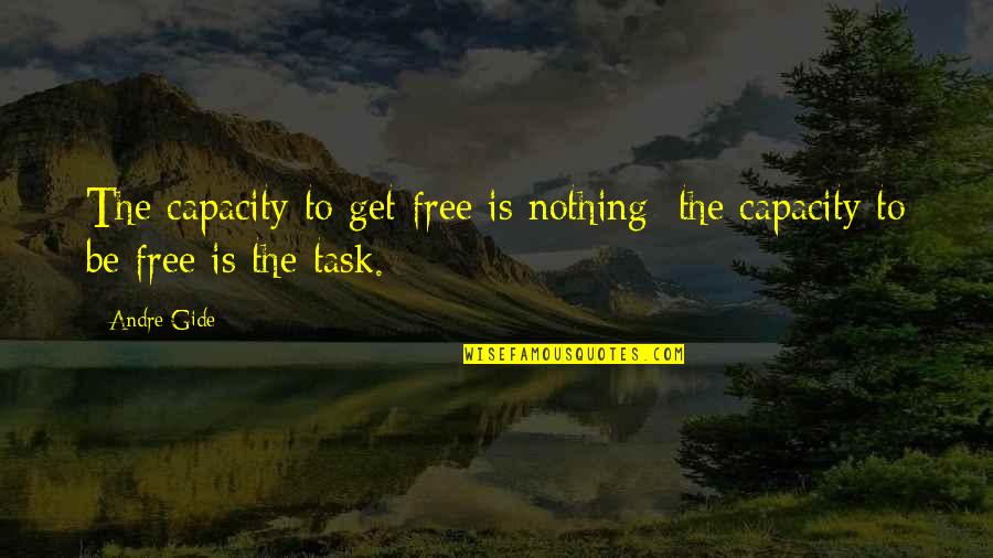 Nothing's Free Quotes By Andre Gide: The capacity to get free is nothing; the