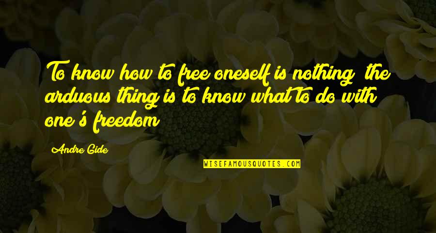 Nothing's Free Quotes By Andre Gide: To know how to free oneself is nothing;