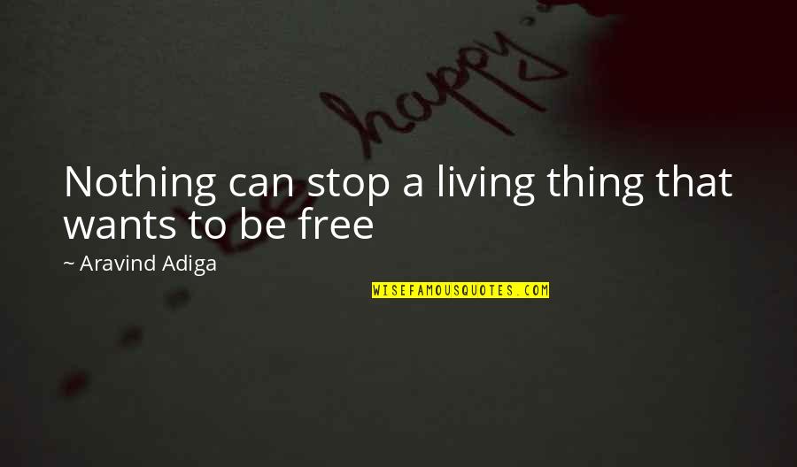 Nothing's Free Quotes By Aravind Adiga: Nothing can stop a living thing that wants