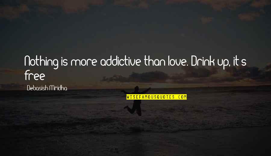 Nothing's Free Quotes By Debasish Mridha: Nothing is more addictive than love. Drink up,