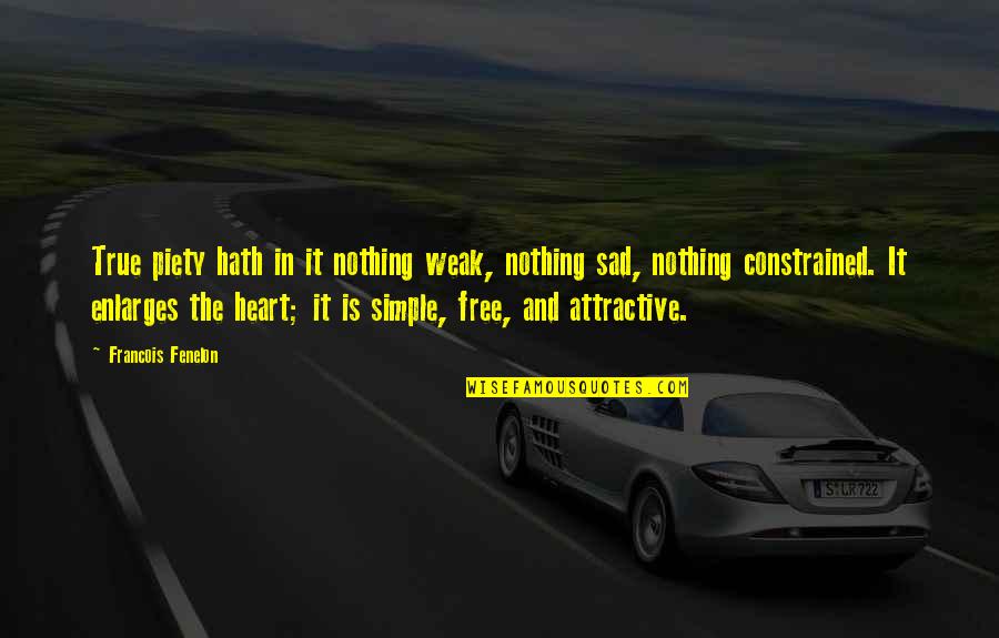 Nothing's Free Quotes By Francois Fenelon: True piety hath in it nothing weak, nothing