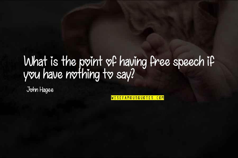 Nothing's Free Quotes By John Hagee: What is the point of having free speech