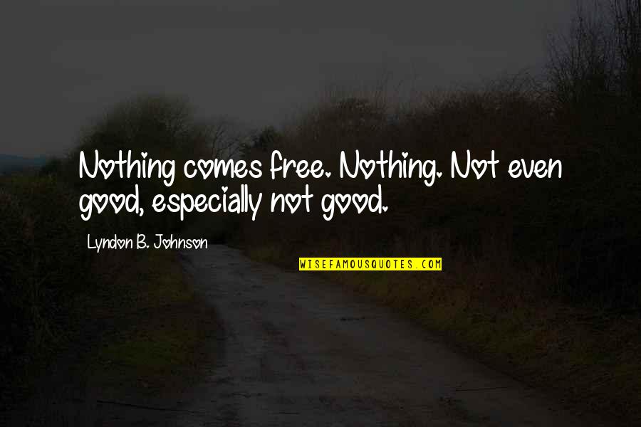 Nothing's Free Quotes By Lyndon B. Johnson: Nothing comes free. Nothing. Not even good, especially
