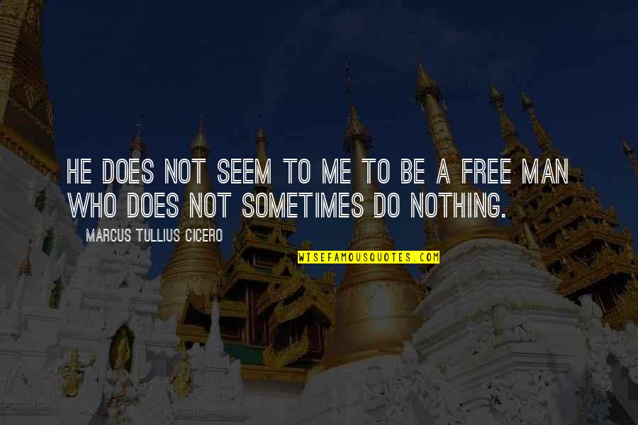Nothing's Free Quotes By Marcus Tullius Cicero: He does not seem to me to be