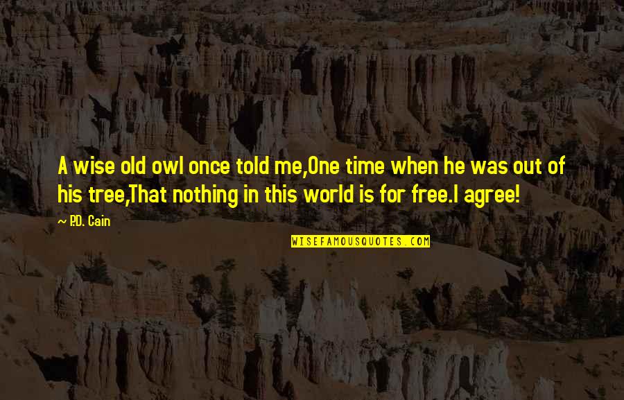 Nothing's Free Quotes By P.D. Cain: A wise old owl once told me,One time