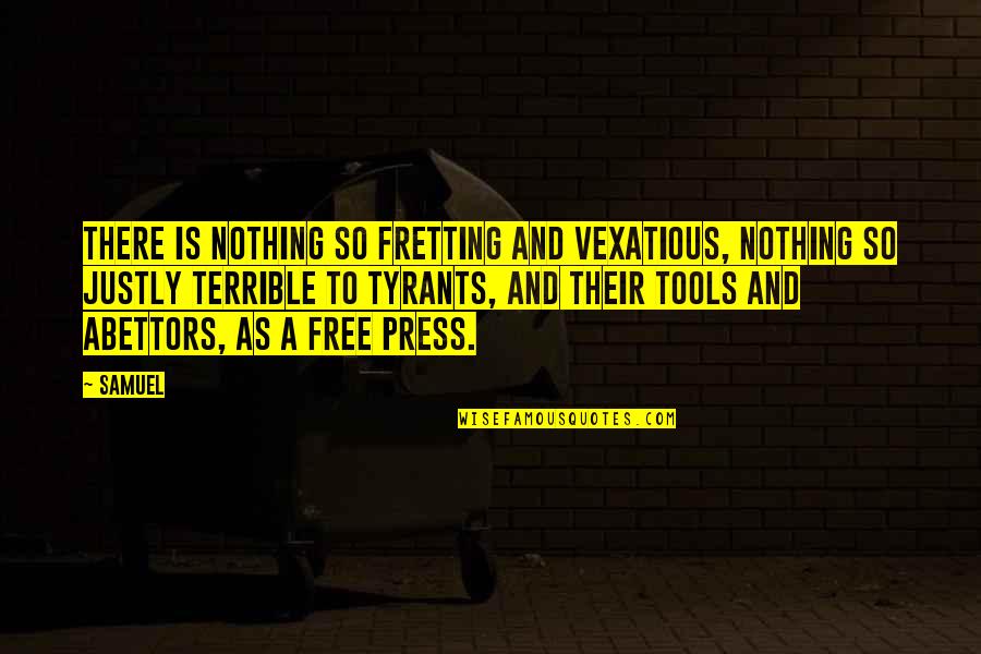 Nothing's Free Quotes By Samuel: There is nothing so fretting and vexatious, nothing