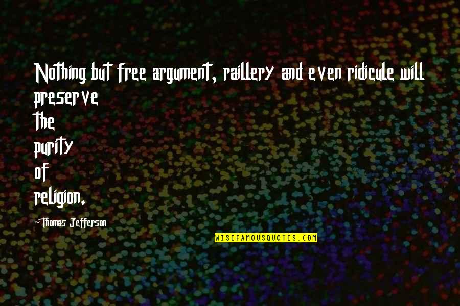 Nothing's Free Quotes By Thomas Jefferson: Nothing but free argument, raillery and even ridicule