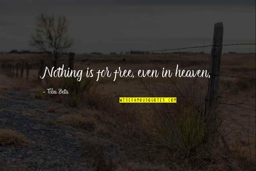 Nothing's Free Quotes By Toba Beta: Nothing is for free, even in heaven.