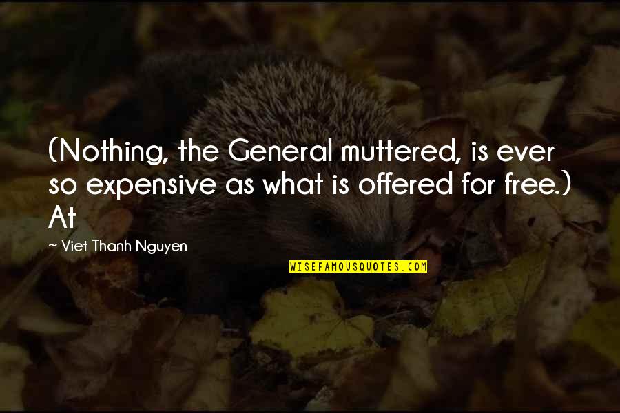 Nothing's Free Quotes By Viet Thanh Nguyen: (Nothing, the General muttered, is ever so expensive
