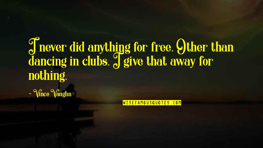 Nothing's Free Quotes By Vince Vaughn: I never did anything for free. Other than