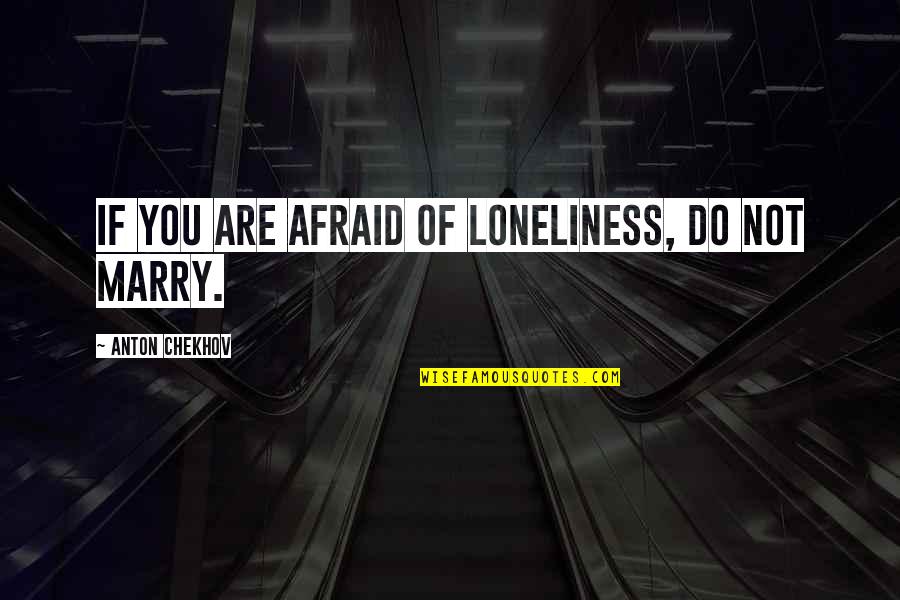 Nothing's Going My Way Quotes By Anton Chekhov: If you are afraid of loneliness, do not