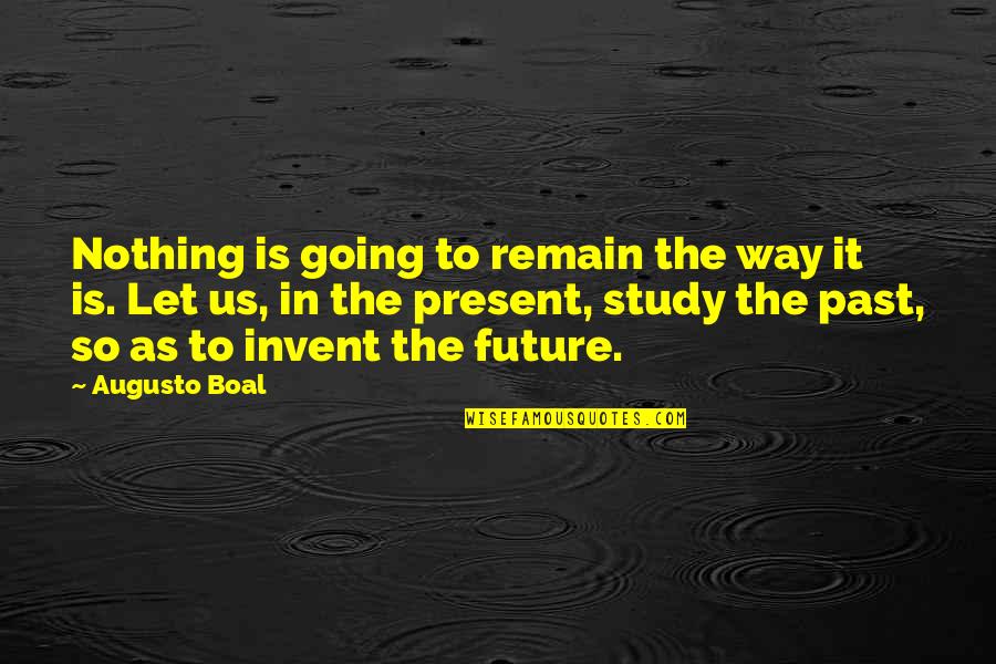 Nothing's Going My Way Quotes By Augusto Boal: Nothing is going to remain the way it