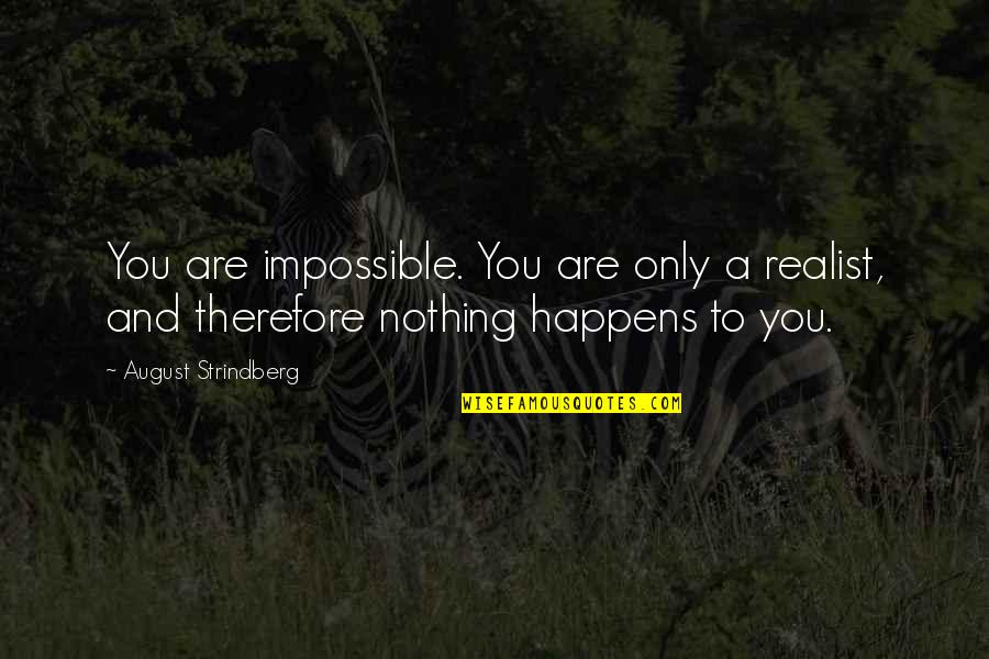 Nothing's Impossible Quotes By August Strindberg: You are impossible. You are only a realist,