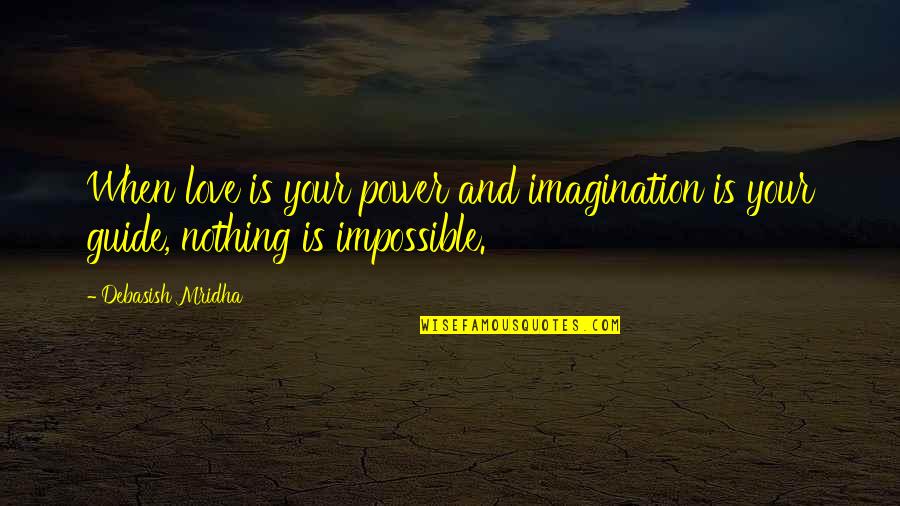 Nothing's Impossible Quotes By Debasish Mridha: When love is your power and imagination is