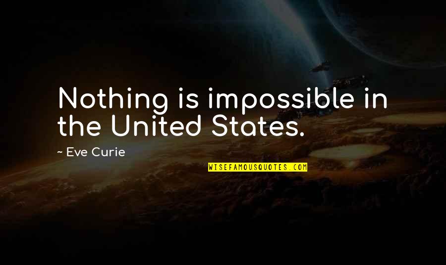 Nothing's Impossible Quotes By Eve Curie: Nothing is impossible in the United States.