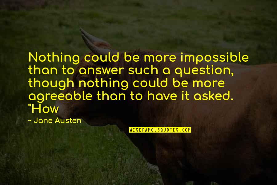 Nothing's Impossible Quotes By Jane Austen: Nothing could be more impossible than to answer