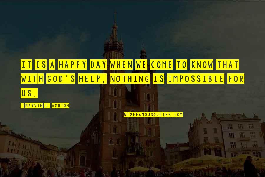 Nothing's Impossible Quotes By Marvin J. Ashton: It is a happy day when we come