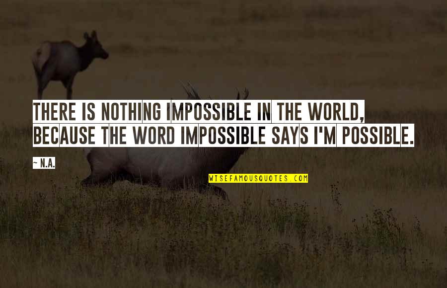 Nothing's Impossible Quotes By N.a.: There is nothing impossible in the world, because