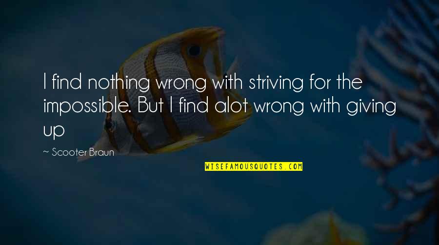 Nothing's Impossible Quotes By Scooter Braun: I find nothing wrong with striving for the