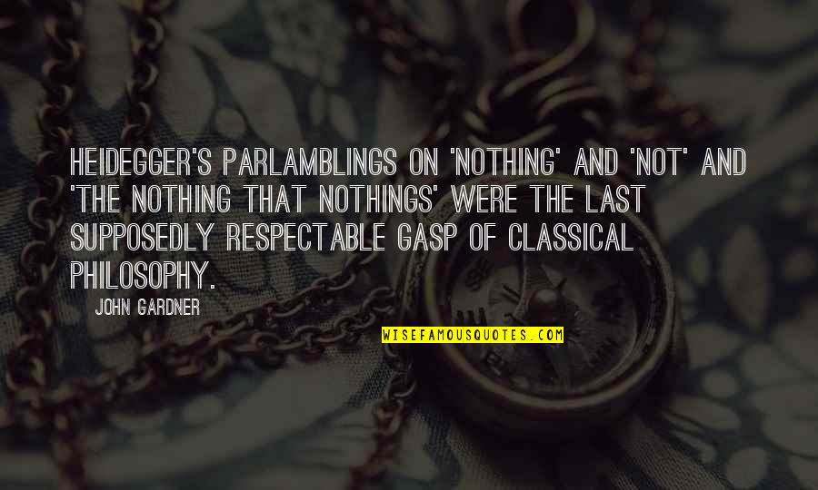 Nothings Quotes By John Gardner: Heidegger's parlamblings on 'Nothing' and 'Not' and 'the