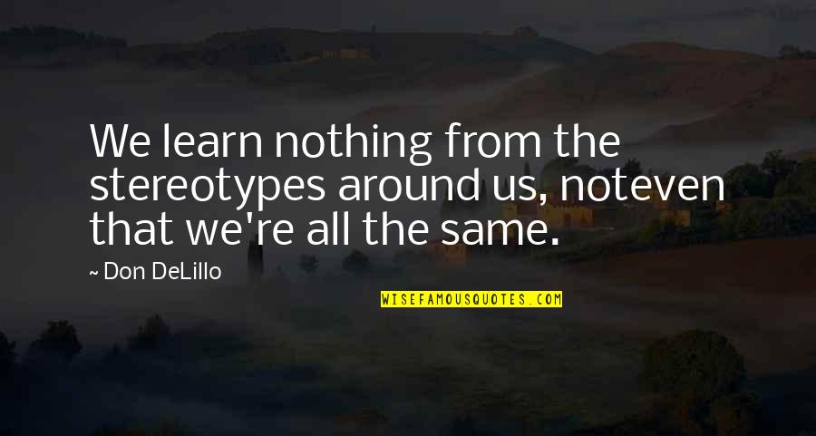 Nothing's The Same Quotes By Don DeLillo: We learn nothing from the stereotypes around us,